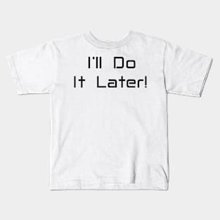 I'll Do It Later Kids T-Shirt